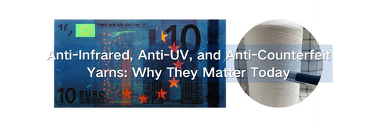 Anti-Infrared, Anti-UV, and Anti-Counterfeit Yarns: Why They Matter Today