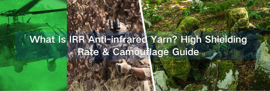 What Is IRR Anti-infrared Yarn? High Shielding Rate & Camouflage Guide